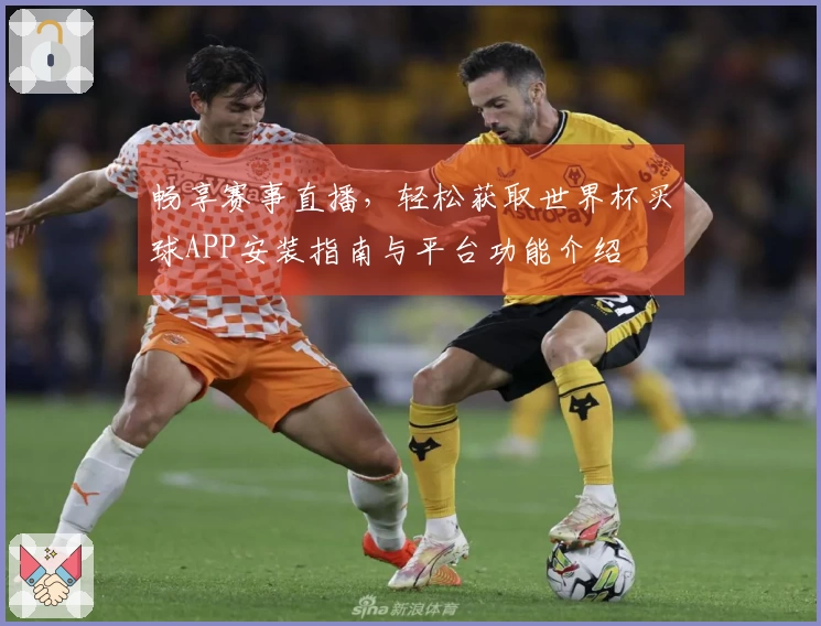 畅享赛事直播，轻松获取世界杯买球APP安装指南与平台功能介绍